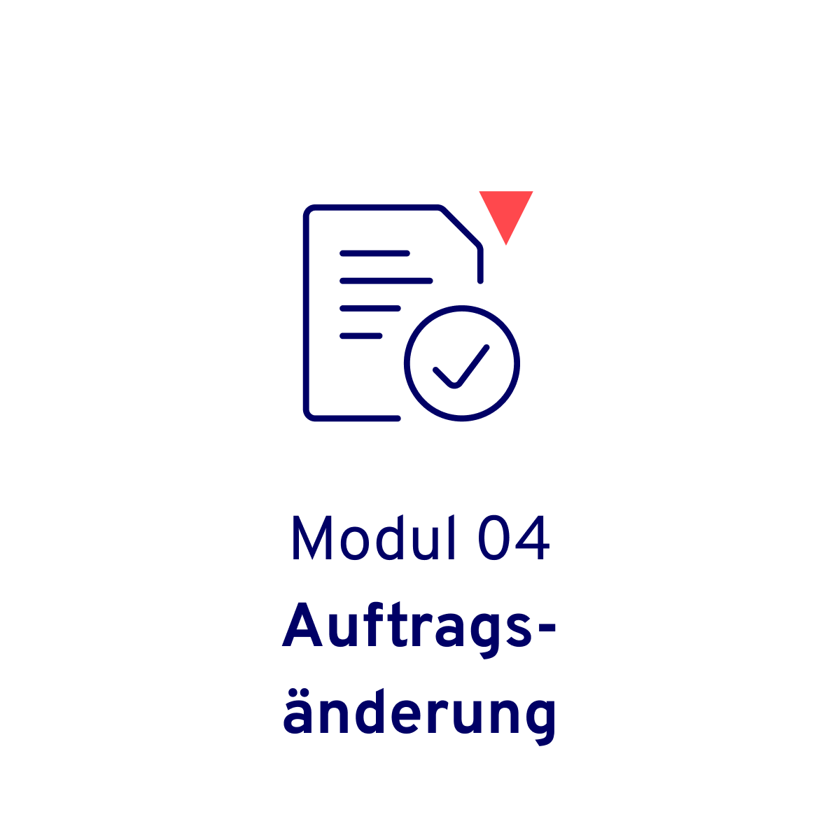 Icon von einem Dokument mit Text und einem Check Haken, der abgehakt ist, mit einem korallfarbenen Pfeil. Untertitel sind Modul 04 und Auftragsänderung, in dunkelblau.